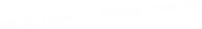 Mit der Lizens fr Digitale Passfotos